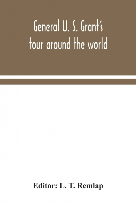 General U. S. Grant’s tour around the world