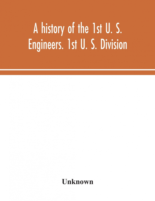 A history of the 1st U. S. Engineers. 1st U. S. Division