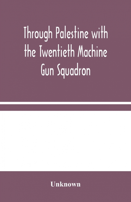 Through Palestine With The Twentieth Machine Gun Squadron
