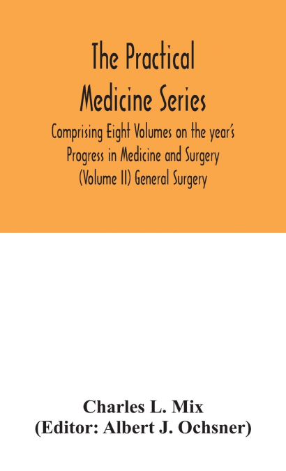 The Practical Medicine Series Comprising Eight Volumes On The Year’S Progress In Medicine And Surgery (Volume Ii) General Surgery