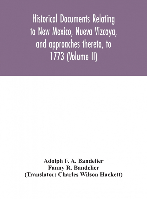 Historical Documents Relating To New Mexico, Nueva Vizcaya, And Approaches Thereto, To 1773 (Volume Ii)