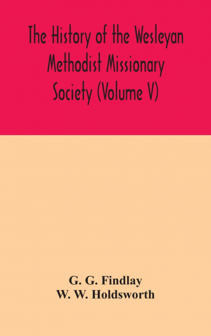 The History Of The Wesleyan Methodist Missionary Society (Volume V)