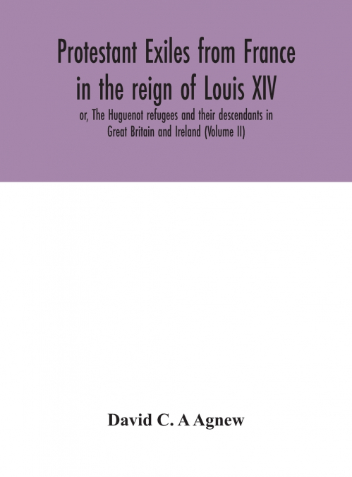 Protestant Exiles From France In The Reign Of Louis Xiv