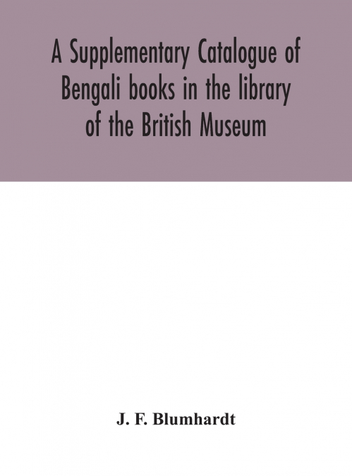A Supplementary Catalogue Of Bengali Books In The Library Of The British Museum