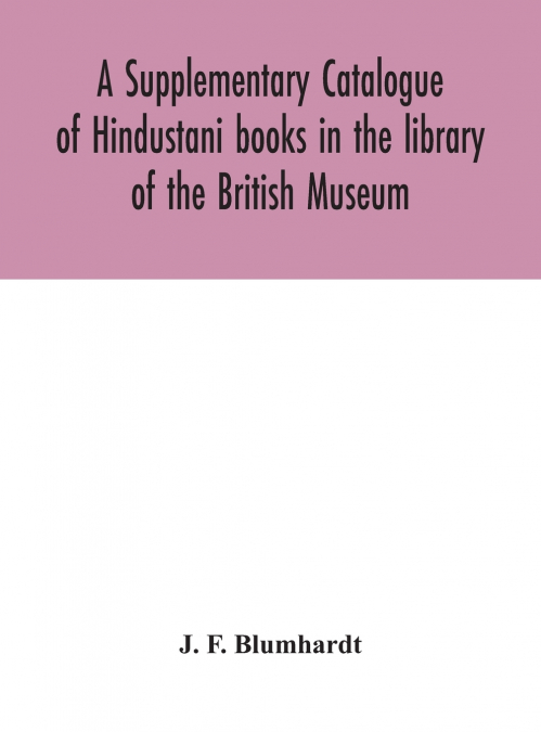 A Supplementary Catalogue Of Hindustani Books In The Library Of The British Museum