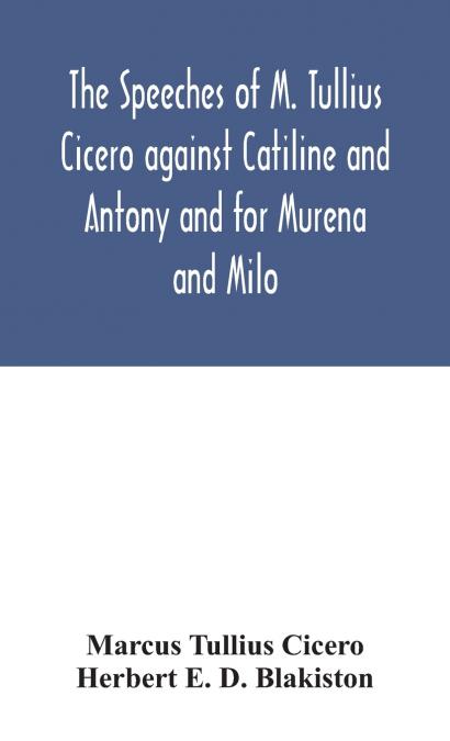 The Speeches Of M. Tullius Cicero Against Catiline And Antony And For Murena And Milo