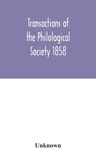 Transactions Of The Philological Society 1858