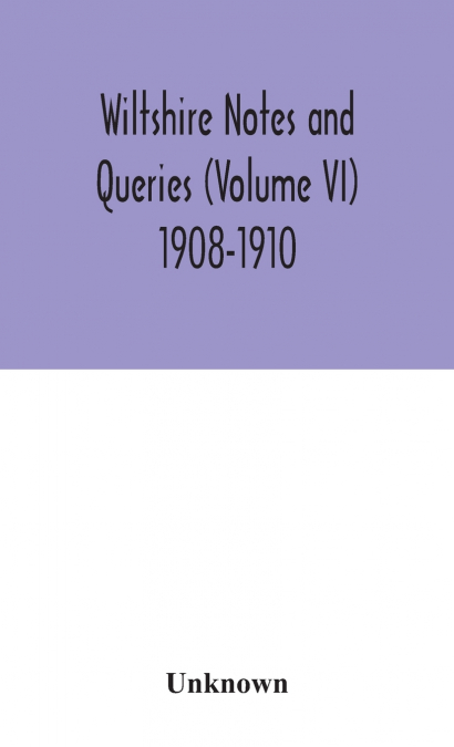 Wiltshire Notes And Queries (Volume VI) 1908-1910