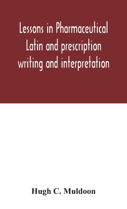 Lessons In Pharmaceutical Latin And Prescription Writing And Interpretation