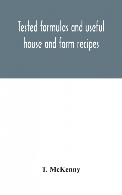 Tested Formulas And Useful House And Farm Recipes