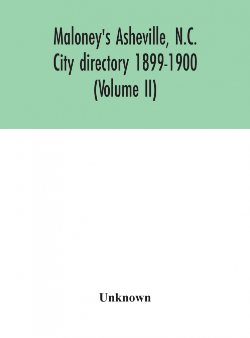 Maloney’S Asheville, N.C. City Directory 1899-1900 (Volume II)