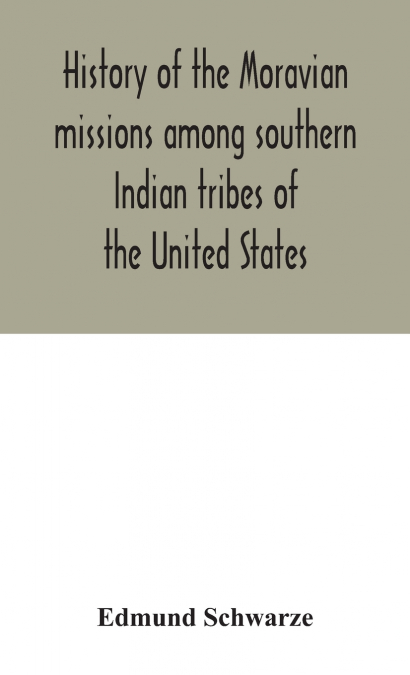 History Of The Moravian Missions Among Southern Indian Tribes Of The United States