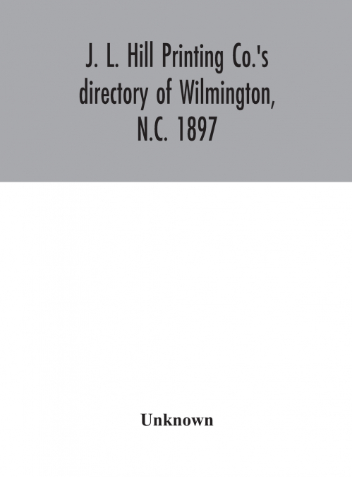 J. L. Hill Printing Co.’S Directory Of Wilmington, N.C. 1897