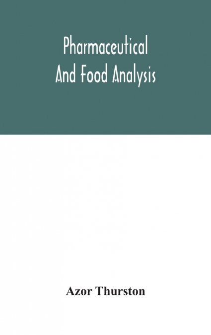 Pharmaceutical And Food Analysis, A Manual Of Standard Methods For The Analysis Of Oils, Fats And Waxes, And Substances In Which They Exist; Together With Allied Products