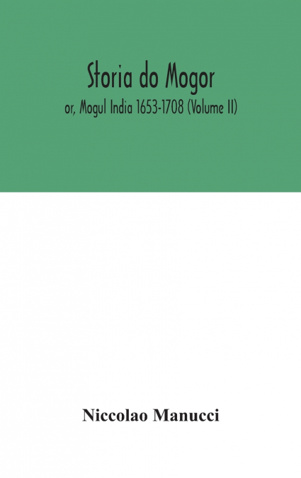 Storia Do Mogor; Or, Mogul India 1653-1708 (Volume II)