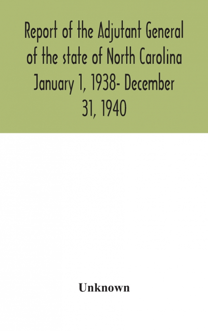 Report Of The Adjutant General Of The State Of North Carolina January 1, 1938- December 31, 1940