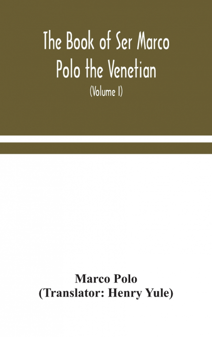 The book of Ser Marco Polo the Venetian, concerning the kingdoms and marvels of the East (Volume I)