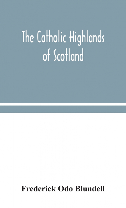 The Catholic Highlands Of Scotland; The Western Highlands And Islands