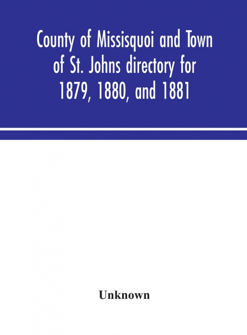 County Of Missisquoi And Town Of St. Johns Directory For 1879, 1880, And 1881