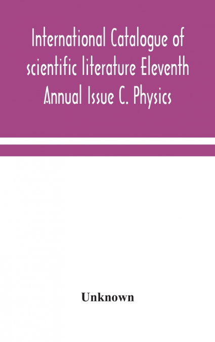 International Catalogue Of Scientific Literature Eleventh Annual Issue C. Physics