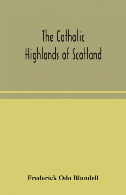 The Catholic Highlands Of Scotland; The Western Highlands And Islands