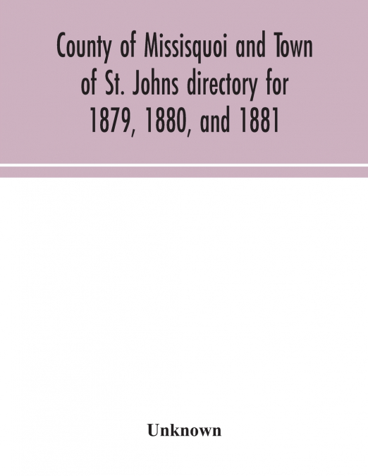 County Of Missisquoi And Town Of St. Johns Directory For 1879, 1880, And 1881