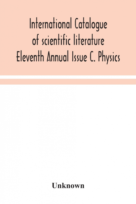 International Catalogue Of Scientific Literature Eleventh Annual Issue C. Physics