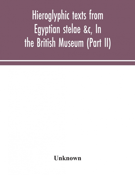 Hieroglyphic Texts From Egyptian Stelae &C, In The British Museum (Part Ii)