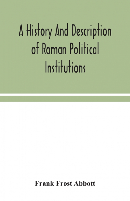 A history and description of Roman political institutions