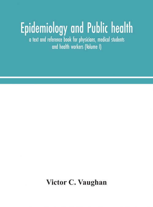 Epidemiology And Public Health; A Text And Reference Book For Physicians, Medical Students And Health Workers (Volume I)