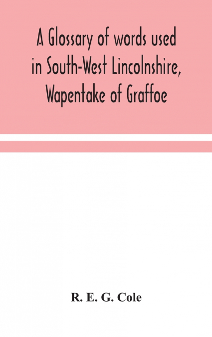 A Glossary Of Words Used In South-West Lincolnshire, Wapentake Of Graffoe