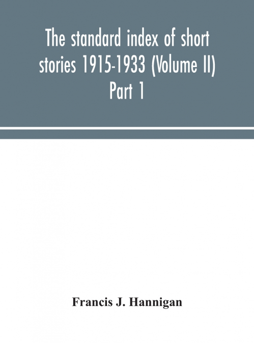 The Standard Index Of Short Stories 1915-1933 (Volume Ii) Part 1