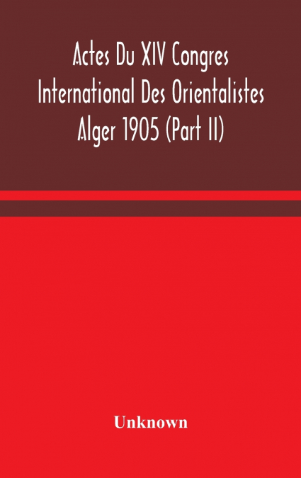 Actes Du Xiv Congres International Des Orientalistes Alger 1905 (Part II)
