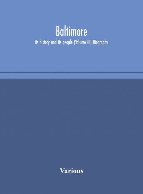 Baltimore; Its History And Its People (Volume III) Biography