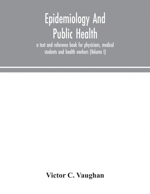 Epidemiology And Public Health; A Text And Reference Book For Physicians, Medical Students And Health Workers (Volume I)