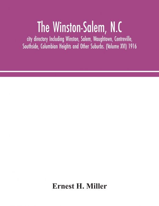 The Winston-Salem, N.C. city directory Including Winston, Salem, Waughtown, Centreville, Southside, Columbian Heights and Other Suburbs. (Volume XVI) 1916