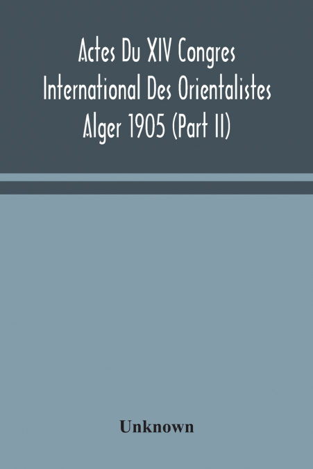 Actes Du Xiv Congres International Des Orientalistes Alger 1905 (Part II)