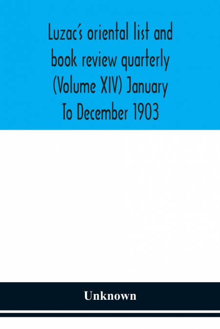 Luzac’S Oriental List And Book Review Quarterly (Volume Xiv) January To December 1903