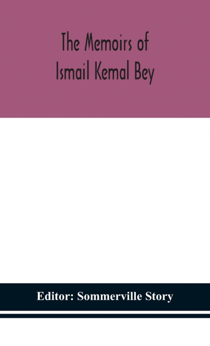 The Memoirs Of Ismail Kemal Bey