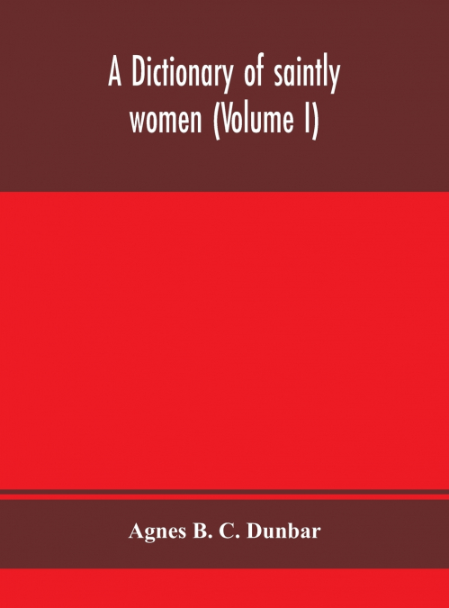 A Dictionary Of Saintly Women (Volume I)