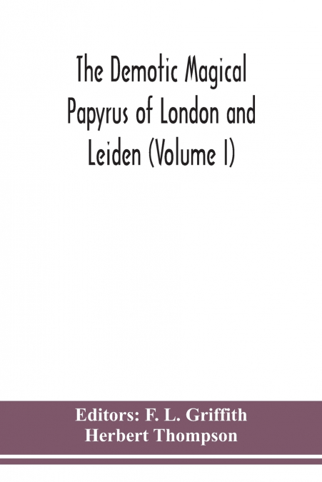 The Demotic Magical Papyrus of London and Leiden (Volume I)