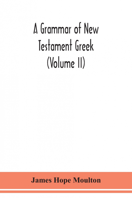 A grammar of New Testament Greek (Volume II)