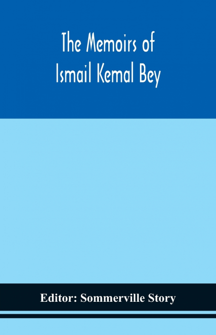 The Memoirs Of Ismail Kemal Bey