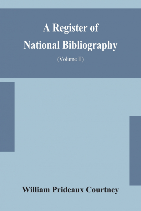 A Register Of National Bibliography, With A Selection Of The Chief Bibliographical Books And Articles Printed In Other Countries (Volume Ii)