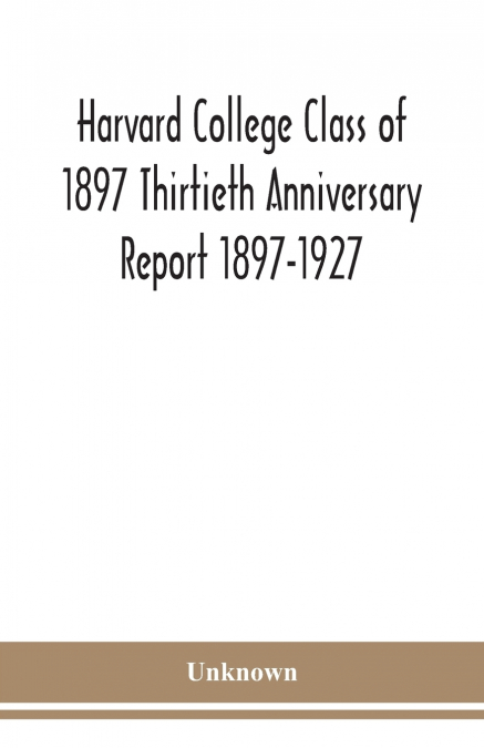 Harvard College Class Of 1897 Thirtieth Anniversary Report 1897-1927