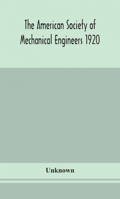The American Society Of Mechanical Engineers 1920 Years Book Containing Lists Of Members Arranged Alphabetically And Geographically Also General Information Regarding The Society Officers And Council 