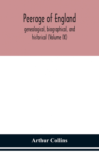 Peerage of England, genealogical, biographical, and historical (Volume IX)
