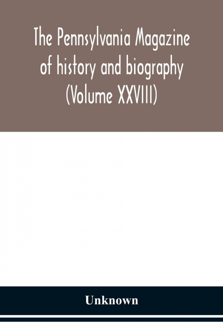 The Pennsylvania Magazine Of History And Biography (Volume Xxviii)