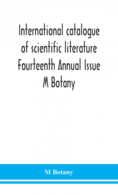 International Catalogue Of Scientific Literature Fourteenth Annual Issue M Botany