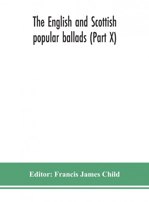 The English and Scottish popular ballads (Part X)